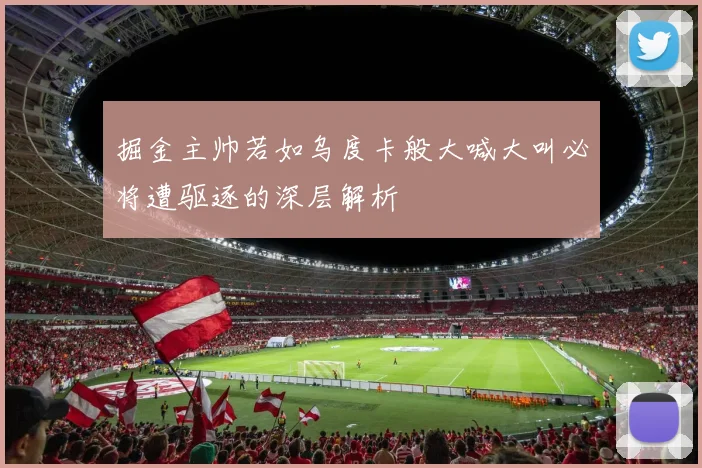 掘金主帅若如乌度卡般大喊大叫必将遭驱逐的深层解析